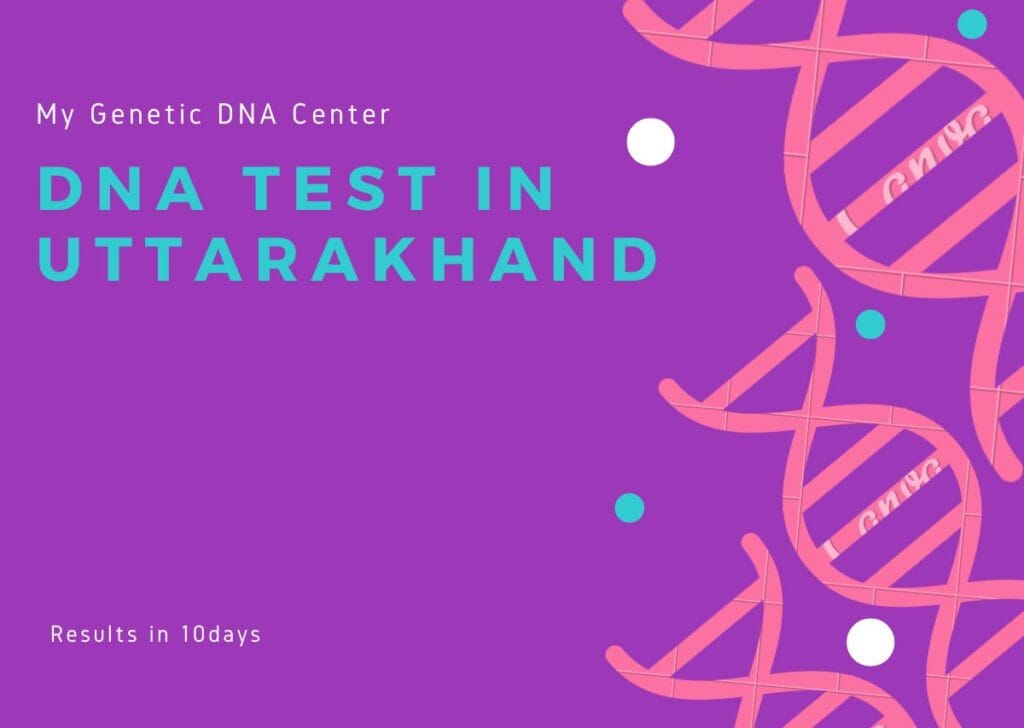DNA Test in Uttarakhand, DNA Test Cost in Uttarakhand, Paternity DNA Test in Uttarakhand, Maternity DNA Test in Uttarakhand, Siblingship DNA Test in Uttarakhand, Ancestry DNA Test in Uttarakhand, Genetic testing in Uttarakhand, Home DNA Test in Uttarakhand